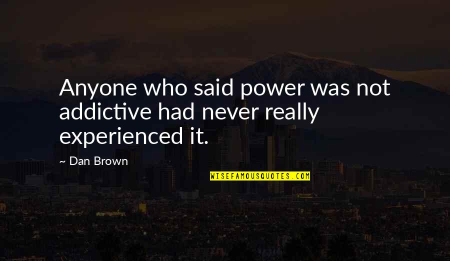 Who Said It Quotes By Dan Brown: Anyone who said power was not addictive had