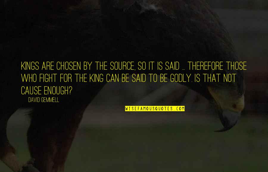 Who Said It Quotes By David Gemmell: Kings are chosen by the Source, so it Who Said It Quotes By David Gemmell: Kings are chosen by the Source, so it