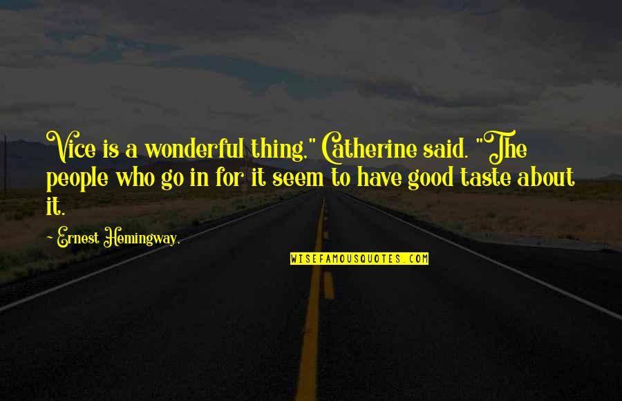 Who Said It Quotes By Ernest Hemingway,: Vice is a wonderful thing," Catherine said. "The Who Said It Quotes By Ernest Hemingway,: Vice is a wonderful thing," Catherine said. "The