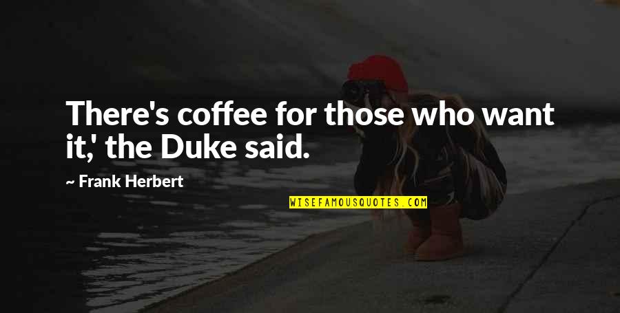 Who Said It Quotes By Frank Herbert: There's coffee for those who want it,' the Who Said It Quotes By Frank Herbert: There's coffee for those who want it,' the