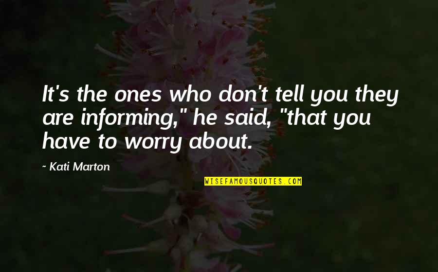 Who Said It Quotes By Kati Marton: It's the ones who don't tell you they Who Said It Quotes By Kati Marton: It's the ones who don't tell you they