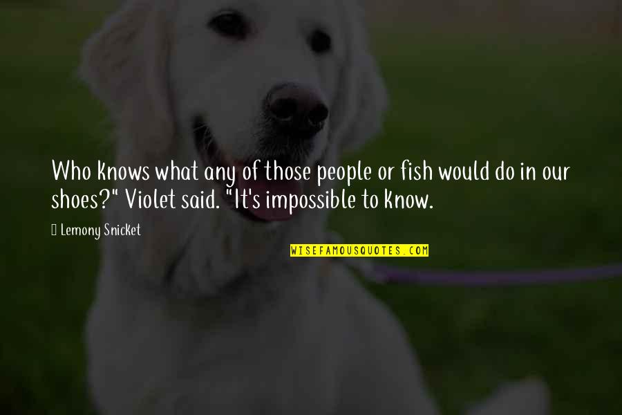 Who Said It Quotes By Lemony Snicket: Who knows what any of those people or Who Said It Quotes By Lemony Snicket: Who knows what any of those people or