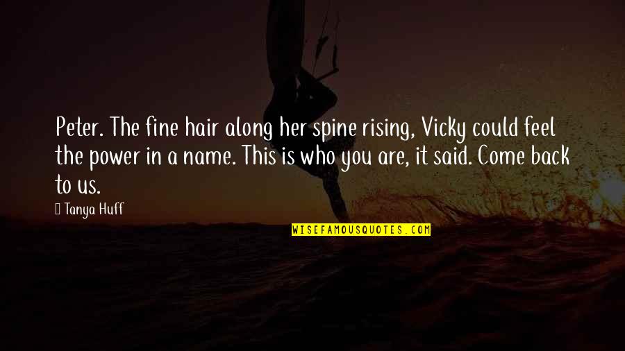 Who Said It Quotes By Tanya Huff: Peter. The fine hair along her spine rising, Who Said It Quotes By Tanya Huff: Peter. The fine hair along her spine rising,