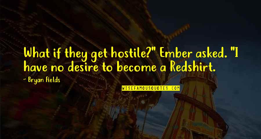 Who Said Judy Judy Judy Quotes By Bryan Fields: What if they get hostile?" Ember asked. "I