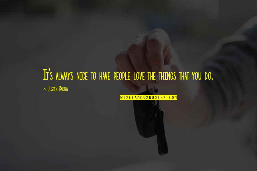 Who Said Knowledge Is Power Quotes By Justin Bartha: It's always nice to have people love the Who Said Knowledge Is Power Quotes By Justin Bartha: It's always nice to have people love the