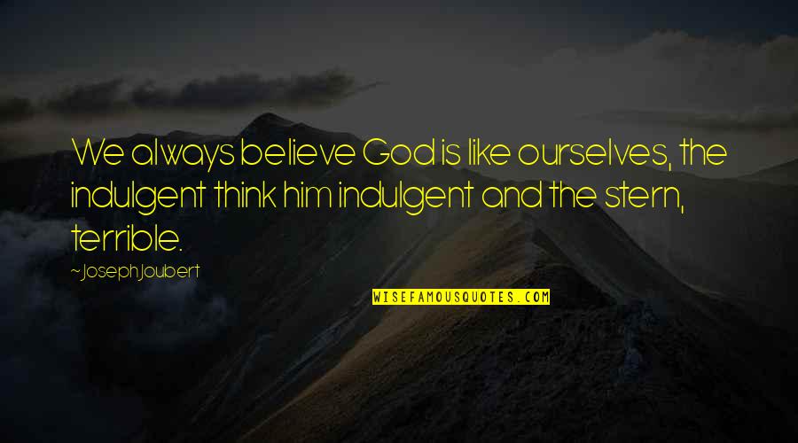 Who Said More Is Caught Than Taught Quote Quotes By Joseph Joubert: We always believe God is like ourselves, the