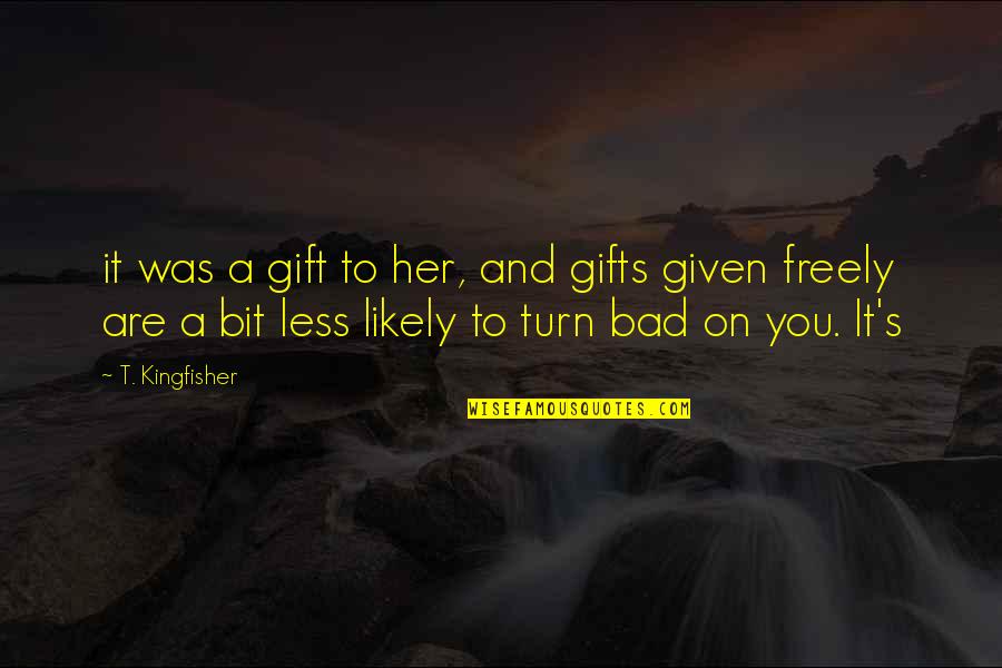 Who Said No Pain No Gain Quotes By T. Kingfisher: it was a gift to her, and gifts Who Said No Pain No Gain Quotes By T. Kingfisher: it was a gift to her, and gifts