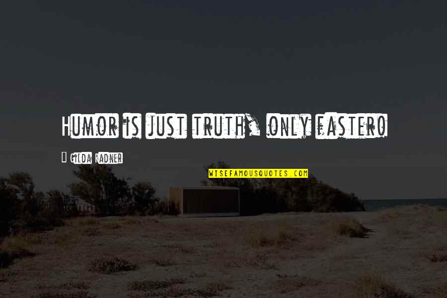 Who Said On The 11th Hour Of The 11th Day Quote Quotes By Gilda Radner: Humor is just truth, only faster!