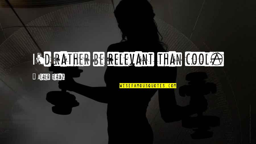 Who Said Slow Is Smooth Smooth Is Fast Quotes By Alber Elbaz: I'd rather be relevant than cool. Who Said Slow Is Smooth Smooth Is Fast Quotes By Alber Elbaz: I'd rather be relevant than cool.