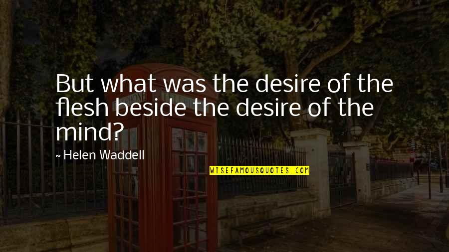 Who Said The Best Is Yet To Come Quotes By Helen Waddell: But what was the desire of the flesh