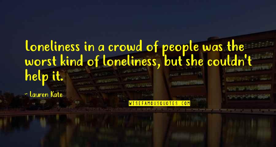 Who Said The Best Is Yet To Come Quotes By Lauren Kate: Loneliness in a crowd of people was the