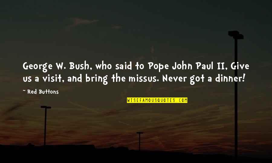 Who Said The Best Quotes By Red Buttons: George W. Bush, who said to Pope John