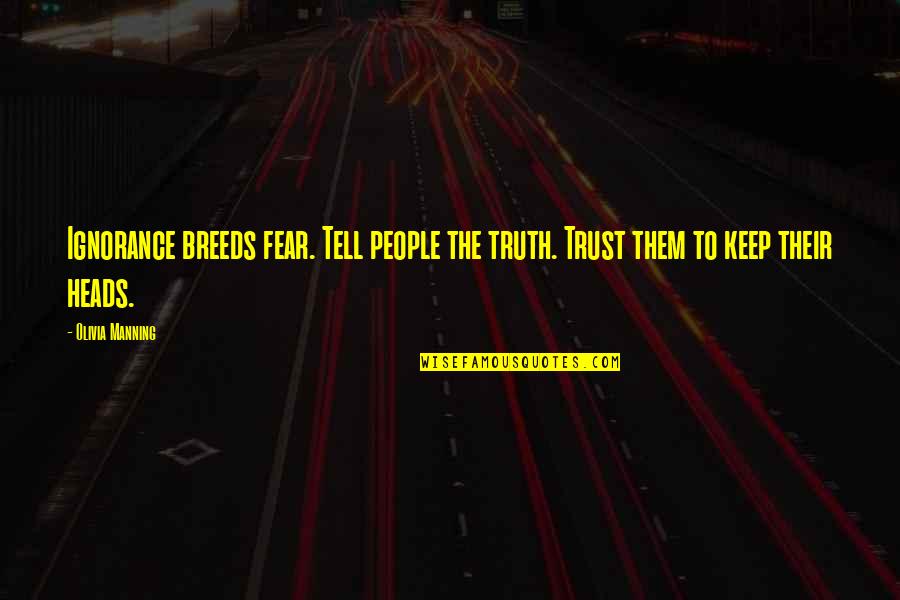 Who Said The Evil That Men Do Quote Quotes By Olivia Manning: Ignorance breeds fear. Tell people the truth. Trust