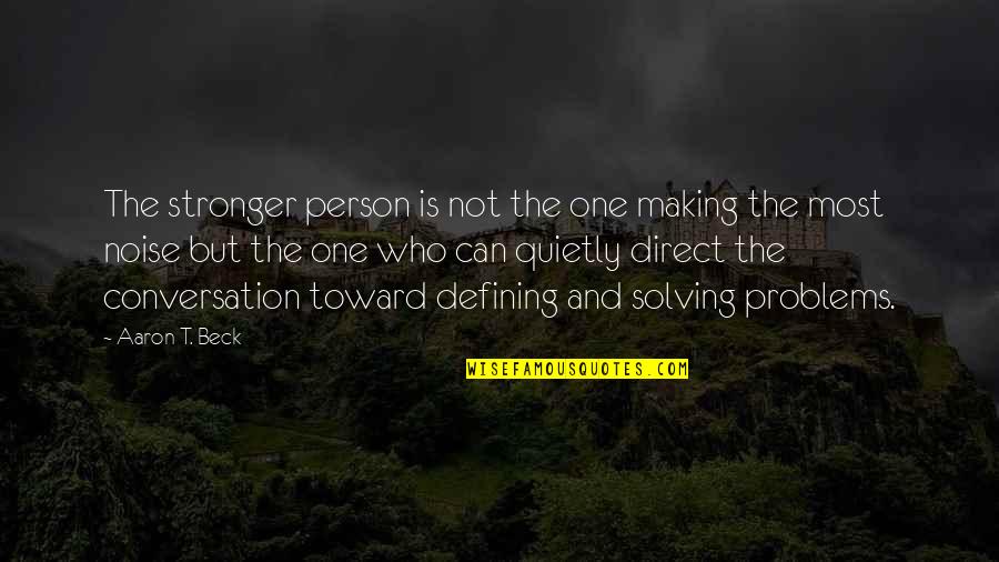 Who Said There Is No I In Team Quotes By Aaron T. Beck: The stronger person is not the one making