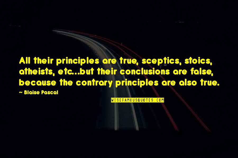 Who Said There Is No I In Team Quotes By Blaise Pascal: All their principles are true, sceptics, stoics, atheists,