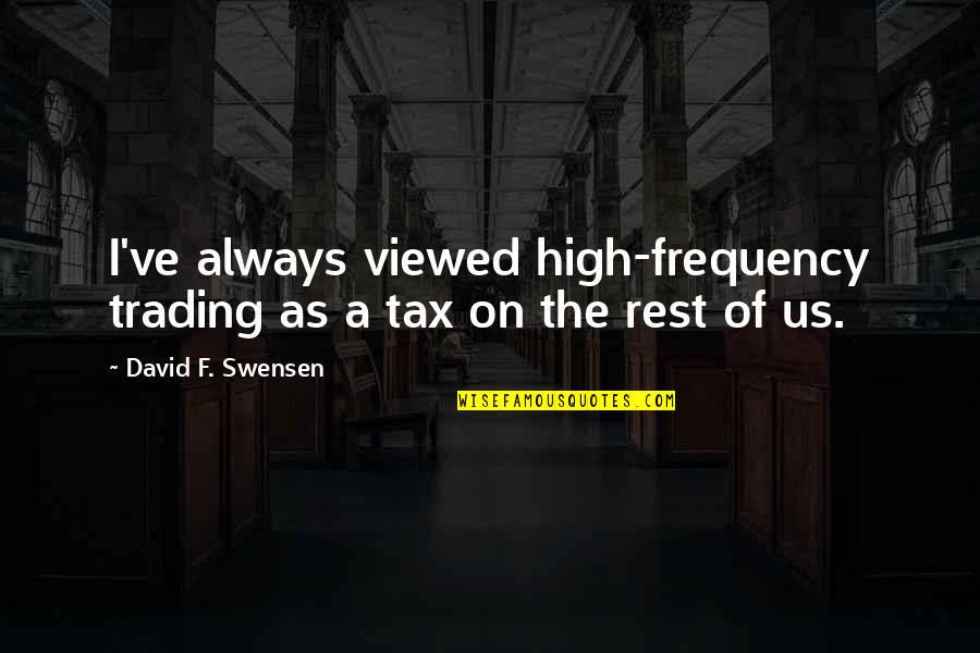 Who Said There Is No I In Team Quotes By David F. Swensen: I've always viewed high-frequency trading as a tax