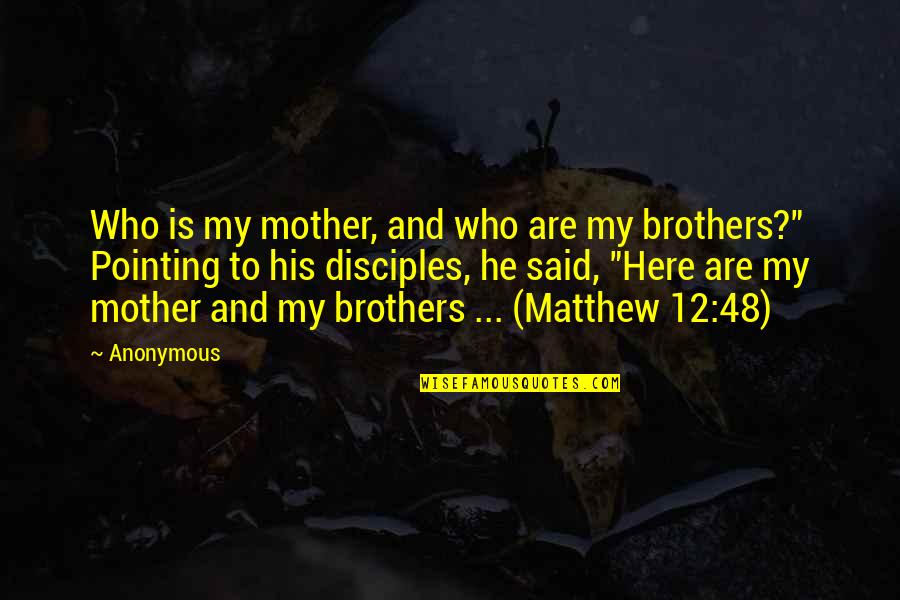 Who Said To Each His Own Quotes By Anonymous: Who is my mother, and who are my
