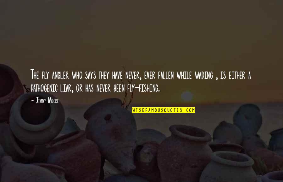 Who Says Quotes By Jimmy Moore: The fly angler who says they have never, Who Says Quotes By Jimmy Moore: The fly angler who says they have never,