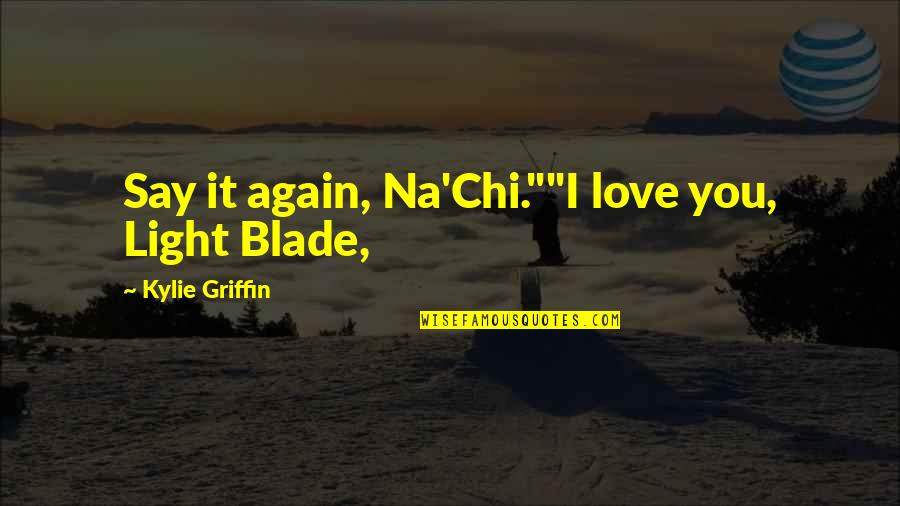Who Says You Are Not Perfect Quotes By Kylie Griffin: Say it again, Na'Chi.""I love you, Light Blade,