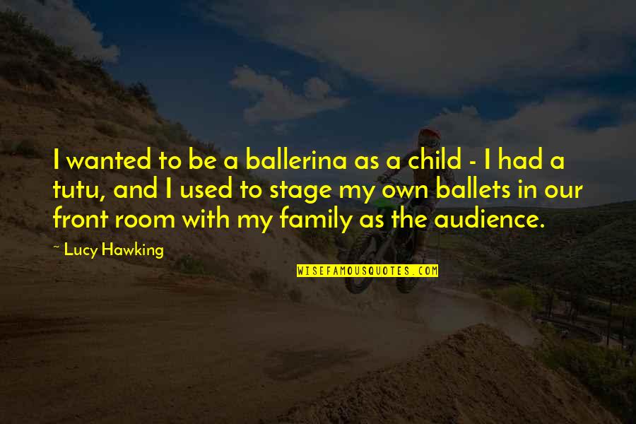 Who Says You're Not Perfect Quotes By Lucy Hawking: I wanted to be a ballerina as a Who Says You're Not Perfect Quotes By Lucy Hawking: I wanted to be a ballerina as a