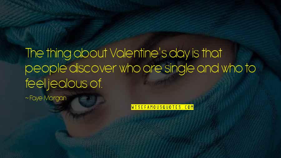 Who Single Quotes By Faye Morgan: The thing about Valentine's day is that people