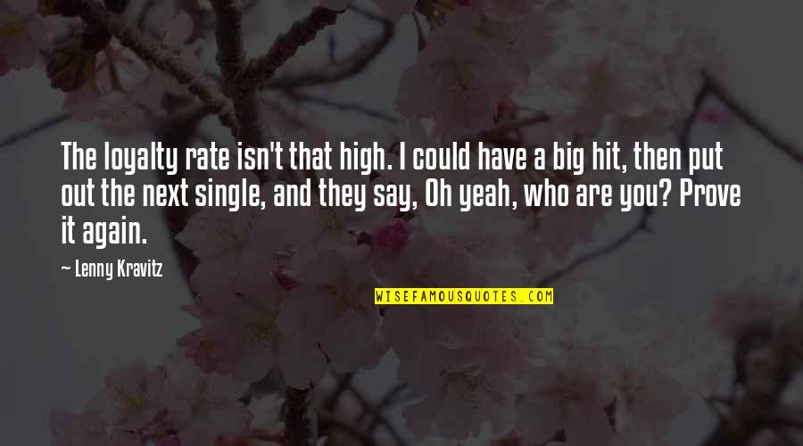 Who Single Quotes By Lenny Kravitz: The loyalty rate isn't that high. I could