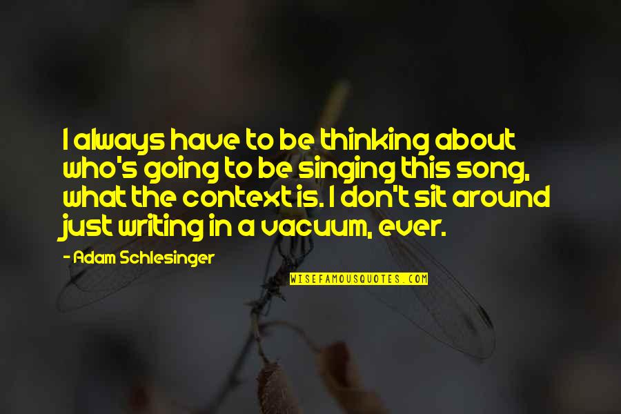 Who Song Quotes By Adam Schlesinger: I always have to be thinking about who's Who Song Quotes By Adam Schlesinger: I always have to be thinking about who's