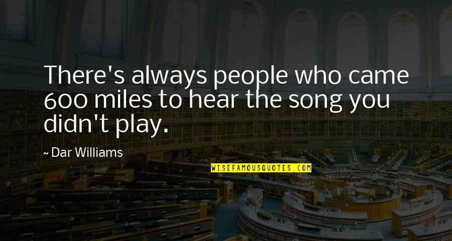 Who Song Quotes By Dar Williams: There's always people who came 600 miles to