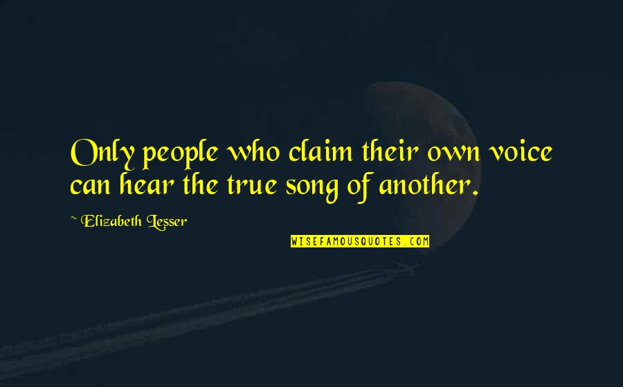 Who Song Quotes By Elizabeth Lesser: Only people who claim their own voice can