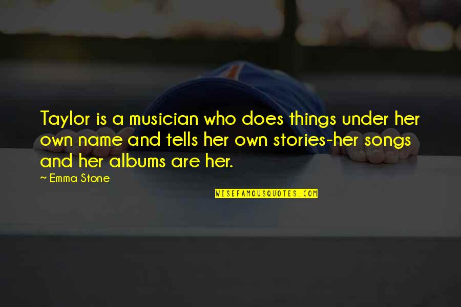 Who Song Quotes By Emma Stone: Taylor is a musician who does things under