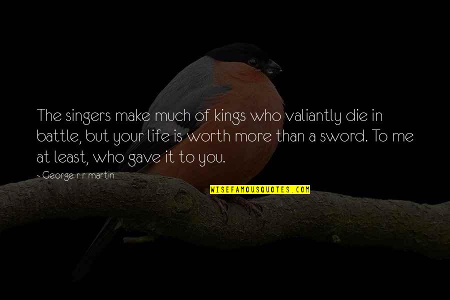 Who Song Quotes By George R R Martin: The singers make much of kings who valiantly