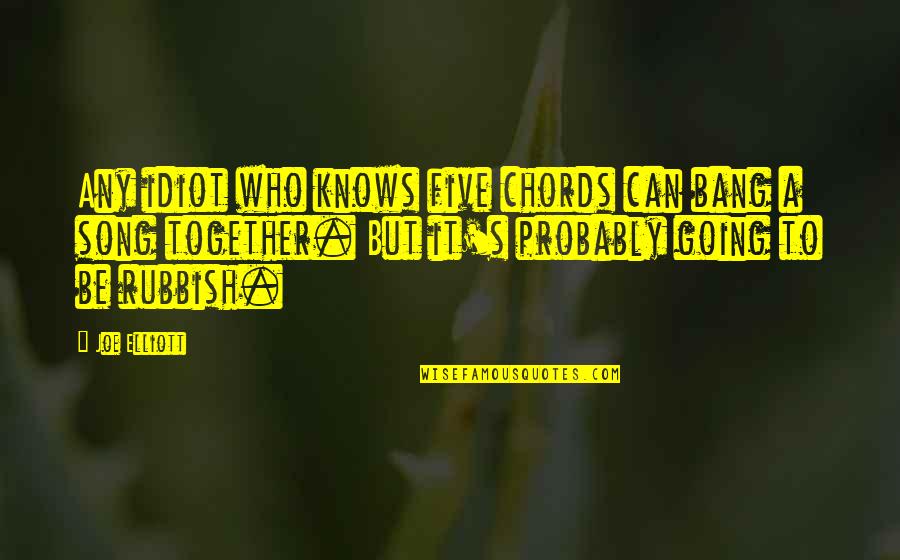 Who Song Quotes By Joe Elliott: Any idiot who knows five chords can bang Who Song Quotes By Joe Elliott: Any idiot who knows five chords can bang