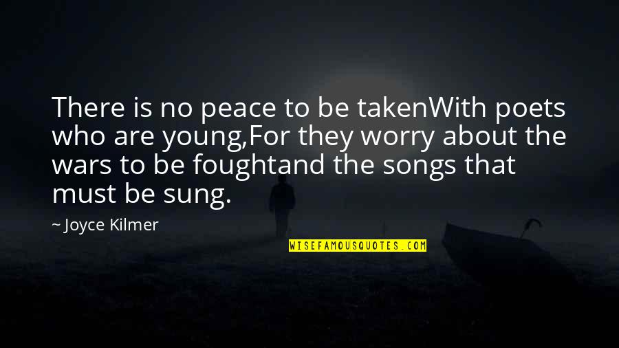 Who Song Quotes By Joyce Kilmer: There is no peace to be takenWith poets