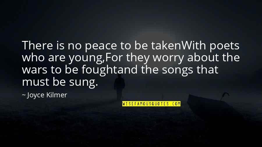 Who Song Quotes By Joyce Kilmer: There is no peace to be takenWith poets Who Song Quotes By Joyce Kilmer: There is no peace to be takenWith poets