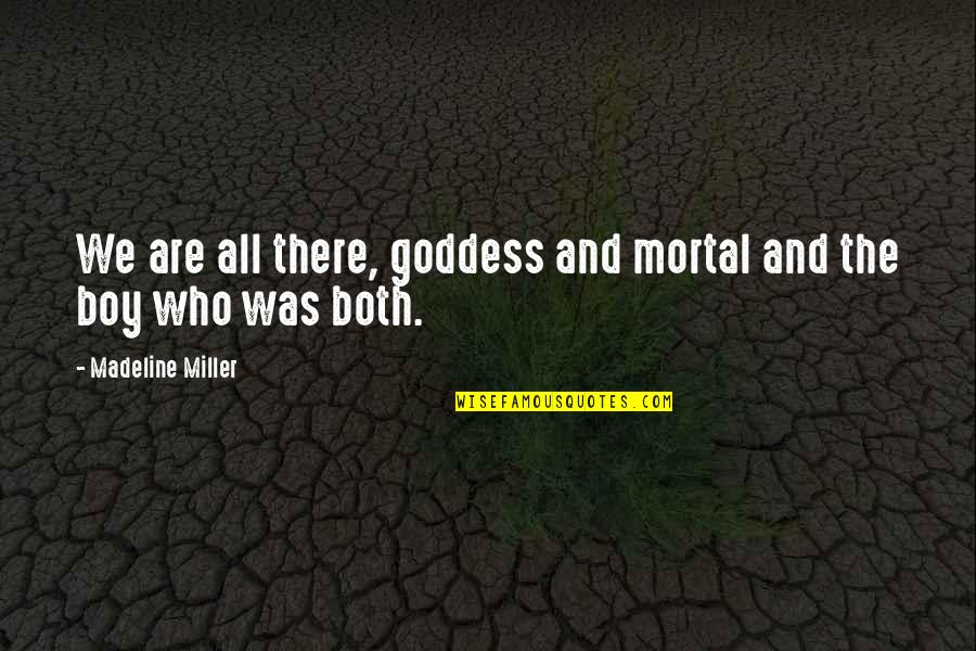 Who Song Quotes By Madeline Miller: We are all there, goddess and mortal and Who Song Quotes By Madeline Miller: We are all there, goddess and mortal and