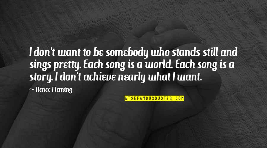 Who Song Quotes By Renee Fleming: I don't want to be somebody who stands Who Song Quotes By Renee Fleming: I don't want to be somebody who stands