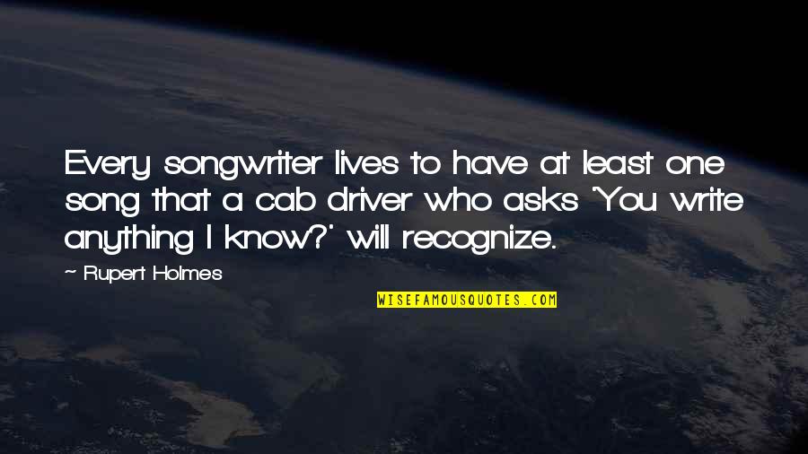 Who Song Quotes By Rupert Holmes: Every songwriter lives to have at least one Who Song Quotes By Rupert Holmes: Every songwriter lives to have at least one