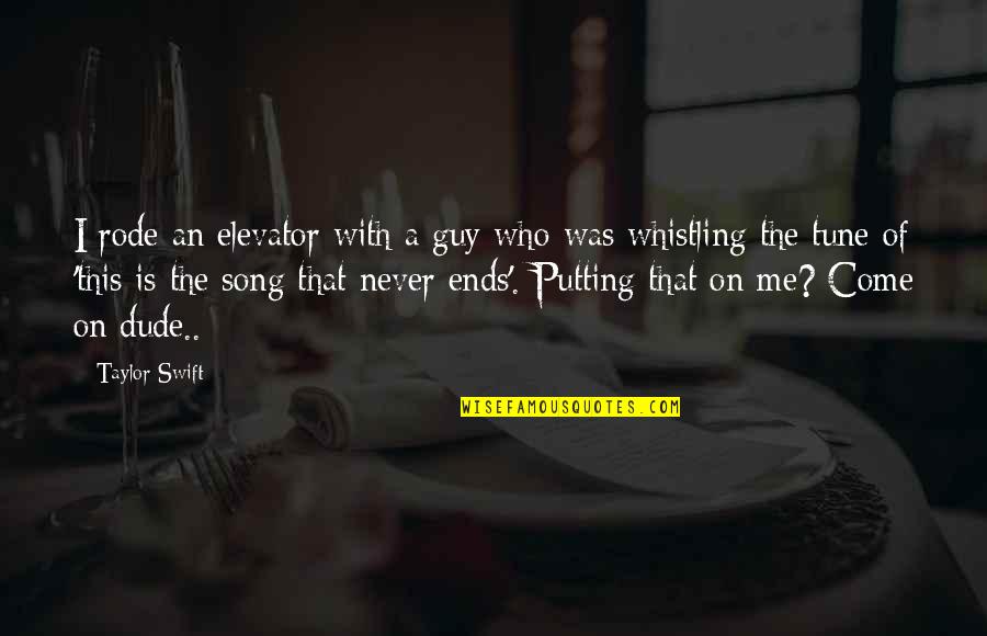 Who Song Quotes By Taylor Swift: I rode an elevator with a guy who Who Song Quotes By Taylor Swift: I rode an elevator with a guy who
