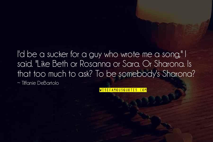 Who Song Quotes By Tiffanie DeBartolo: I'd be a sucker for a guy who