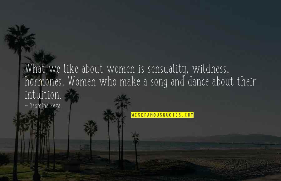 Who Song Quotes By Yasmina Reza: What we like about women is sensuality, wildness,