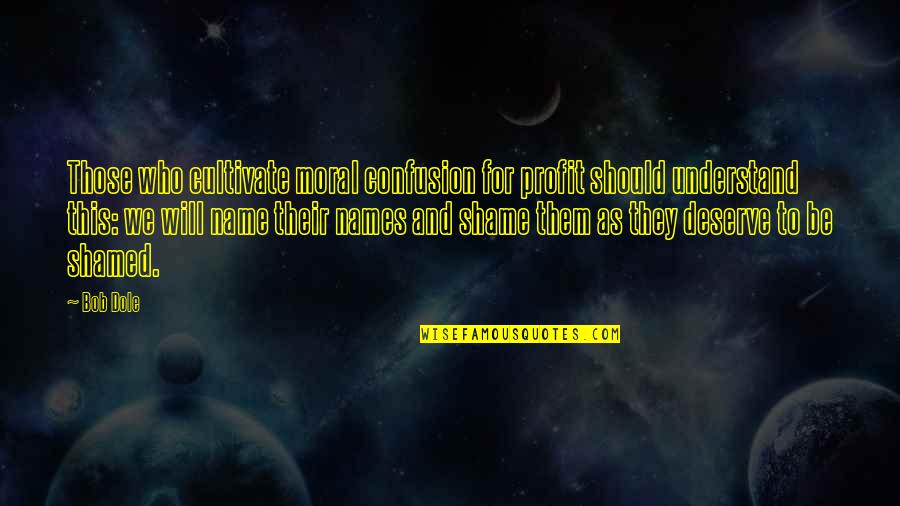 Who They Quotes By Bob Dole: Those who cultivate moral confusion for profit should Who They Quotes By Bob Dole: Those who cultivate moral confusion for profit should