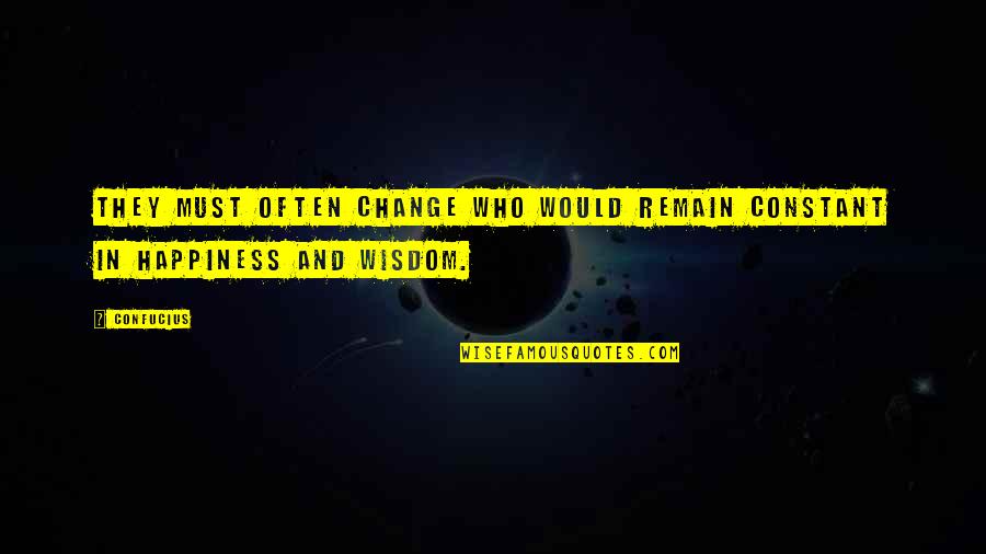 Who They Quotes By Confucius: They must often change who would remain constant