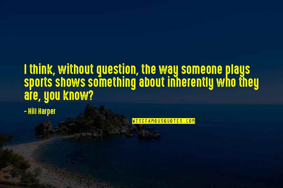 Who They Quotes By Hill Harper: I think, without question, the way someone plays Who They Quotes By Hill Harper: I think, without question, the way someone plays