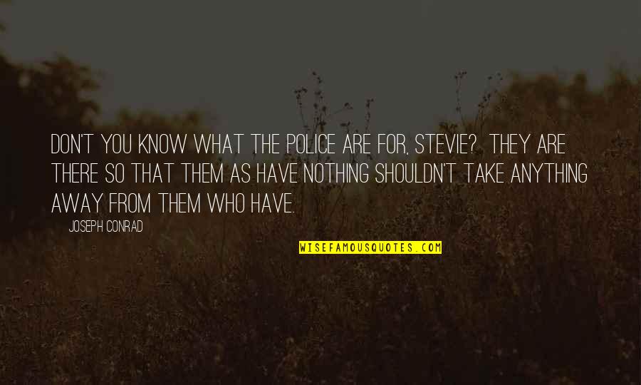 Who They Quotes By Joseph Conrad: Don't you know what the police are for, Who They Quotes By Joseph Conrad: Don't you know what the police are for,