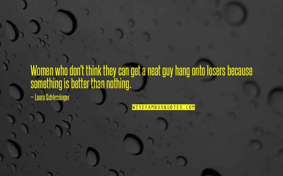 Who They Quotes By Laura Schlessinger: Women who don't think they can get a Who They Quotes By Laura Schlessinger: Women who don't think they can get a