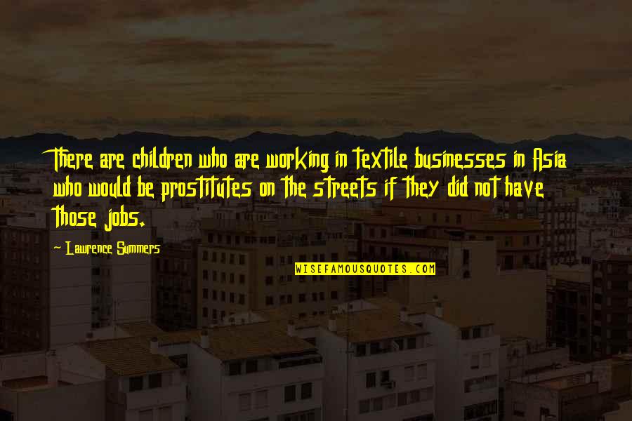 Who They Quotes By Lawrence Summers: There are children who are working in textile Who They Quotes By Lawrence Summers: There are children who are working in textile