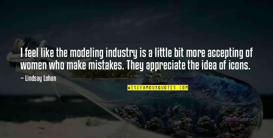 Who They Quotes By Lindsay Lohan: I feel like the modeling industry is a Who They Quotes By Lindsay Lohan: I feel like the modeling industry is a