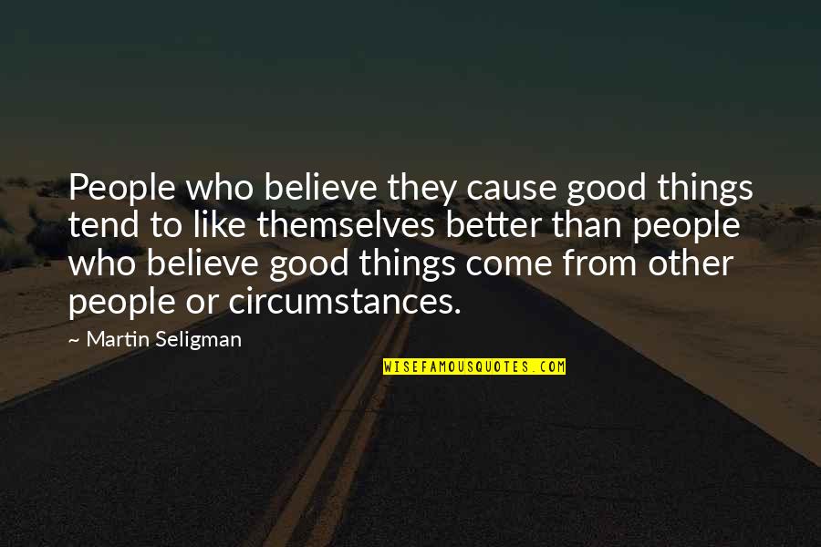 Who They Quotes By Martin Seligman: People who believe they cause good things tend Who They Quotes By Martin Seligman: People who believe they cause good things tend