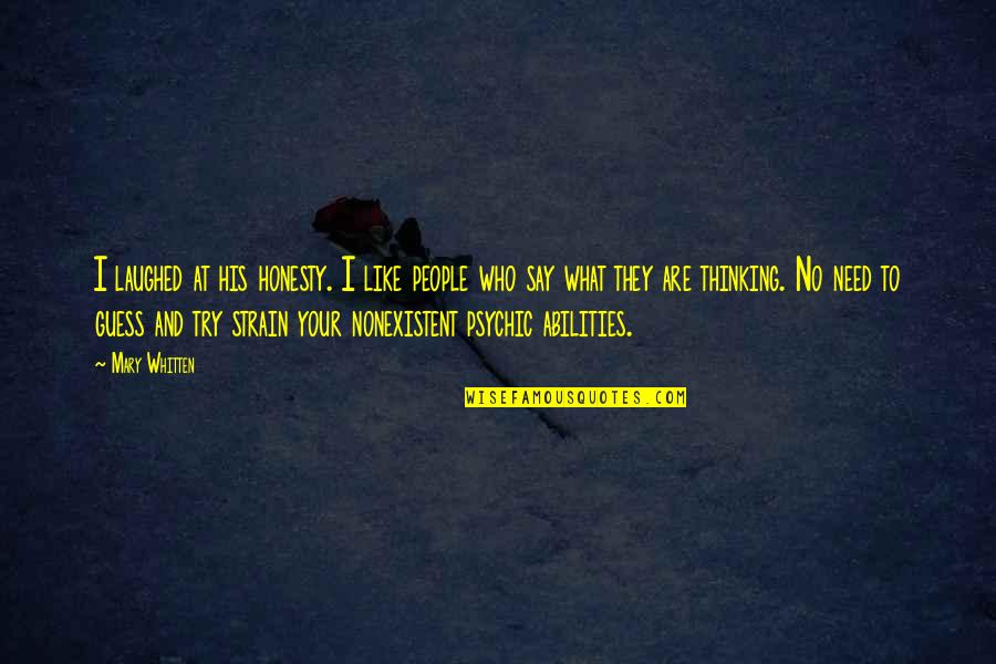 Who They Quotes By Mary Whitten: I laughed at his honesty. I like people Who They Quotes By Mary Whitten: I laughed at his honesty. I like people