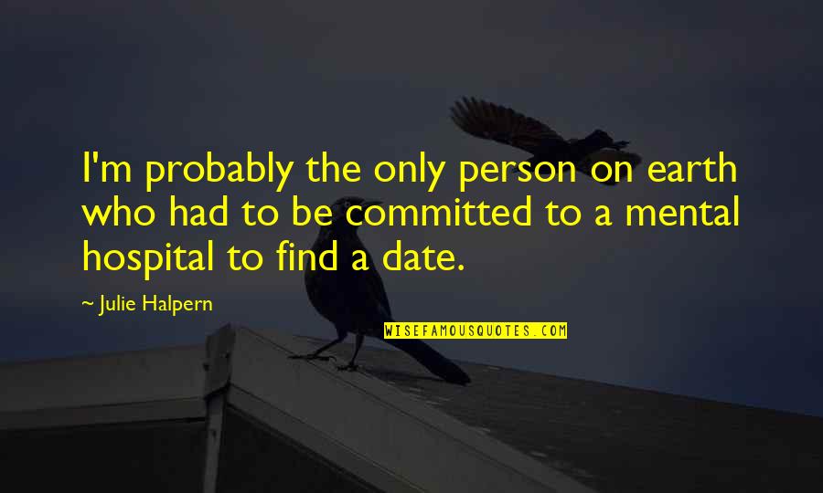 Who To Date Quotes By Julie Halpern: I'm probably the only person on earth who